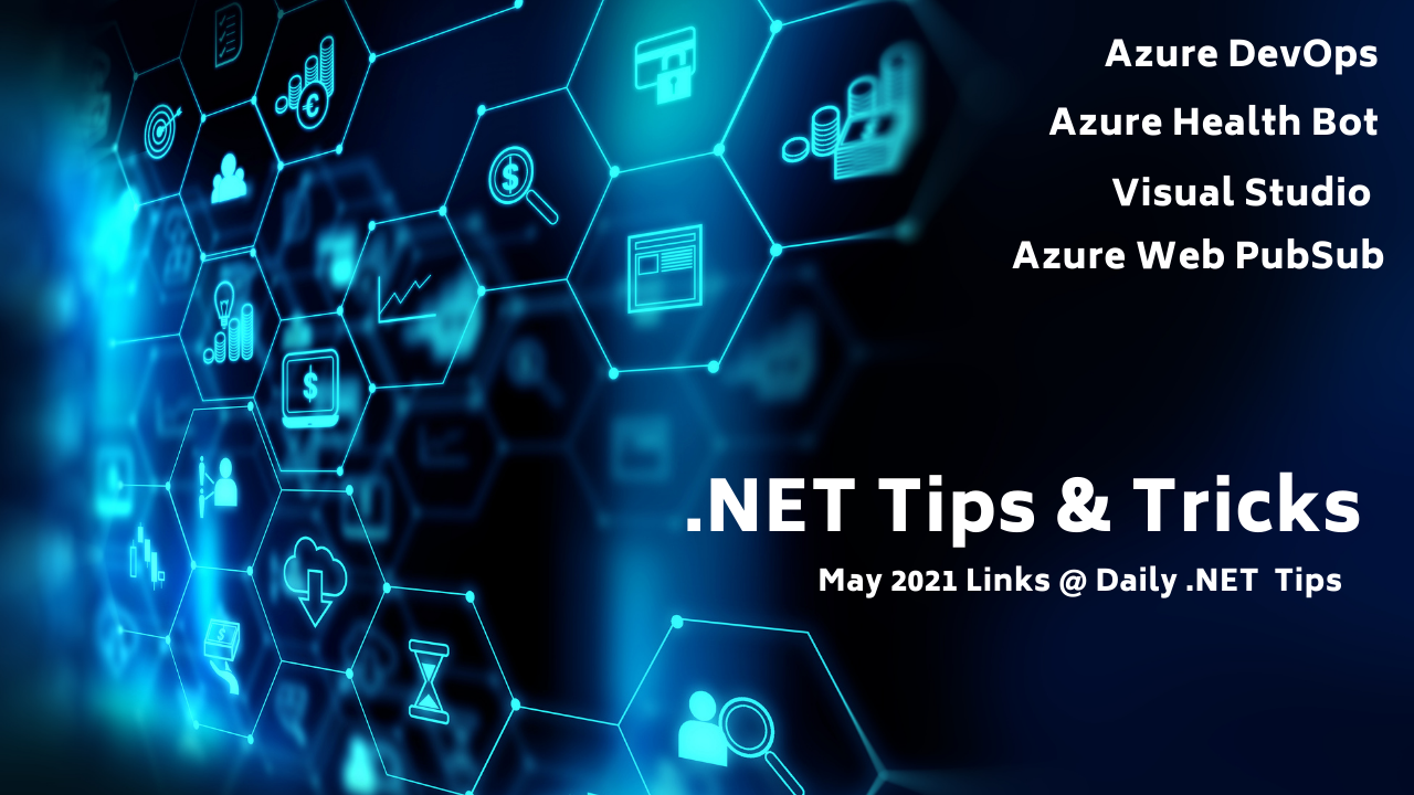 .NET Tips and Tricks - Azure, Azure Health Bot, Visual Studio - May 2021 Recap